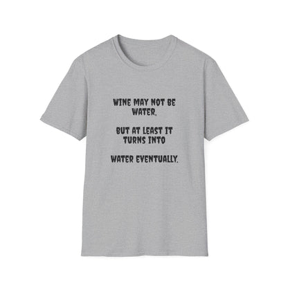 Wine may not be water, but at least it turns into water eventually. Unisex Softstyle T-Shirt