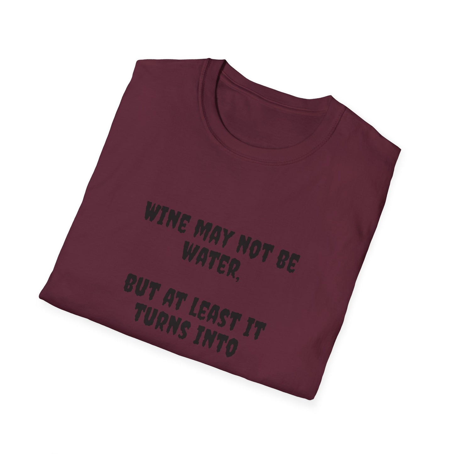 Puede que el vino no sea agua, pero al menos eventualmente se convierte en agua. Camiseta unisex de estilo suave