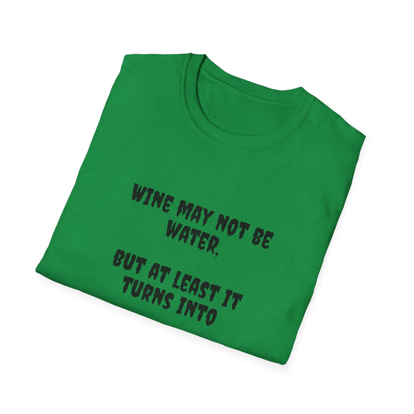 Wine may not be water, but at least it turns into water eventually. Unisex Softstyle T-Shirt