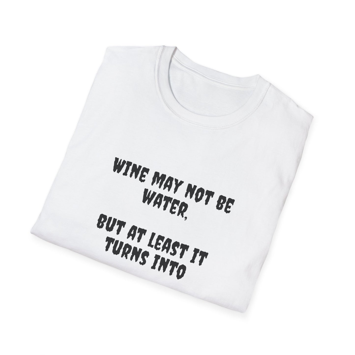 Wine may not be water, but at least it turns into water eventually. Unisex Softstyle T-Shirt