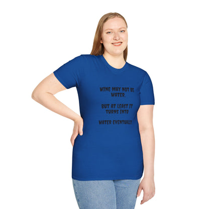 Wine may not be water, but at least it turns into water eventually. Unisex Softstyle T-Shirt